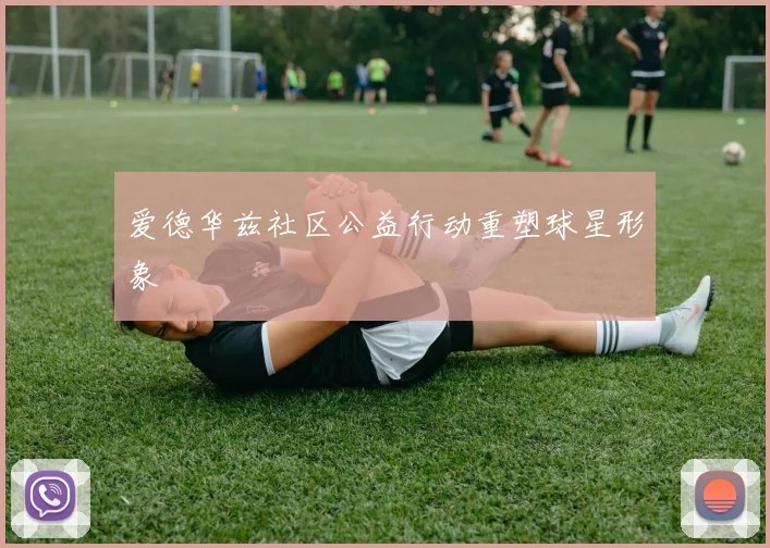 爱德华兹社区公益行动重塑球星形象